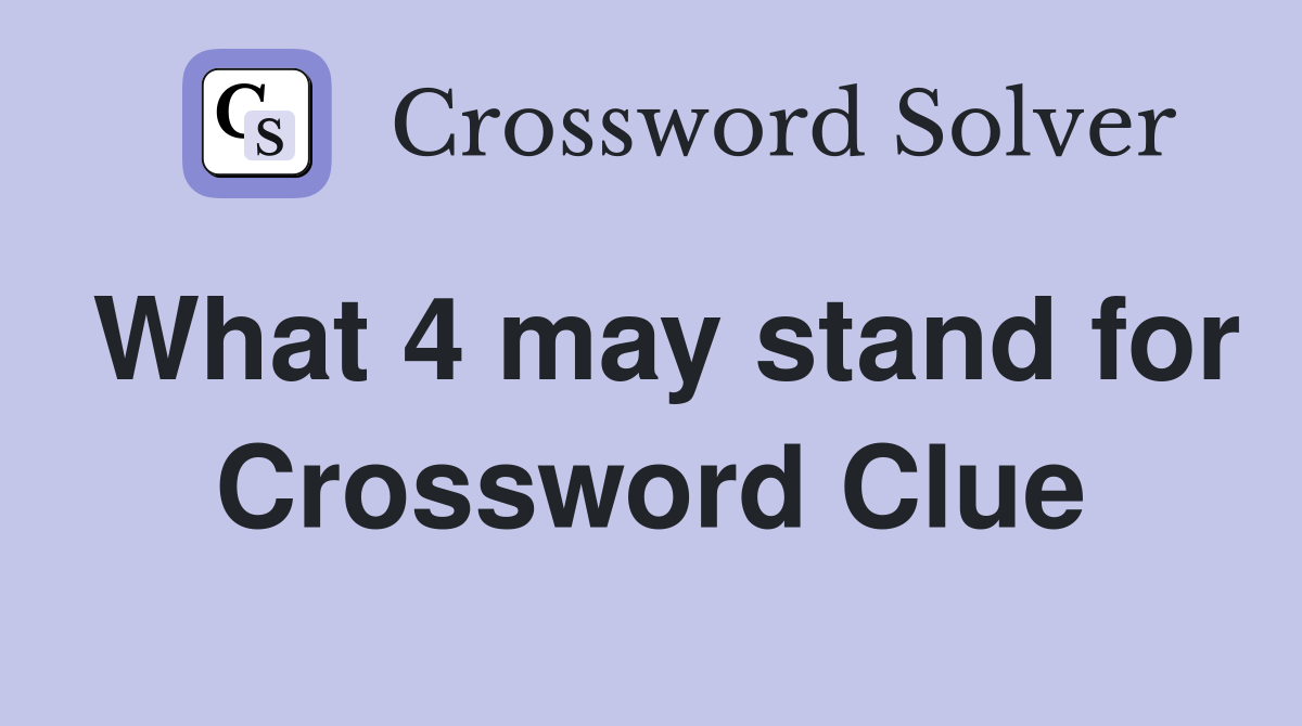 What 4 may stand for Crossword Clue
