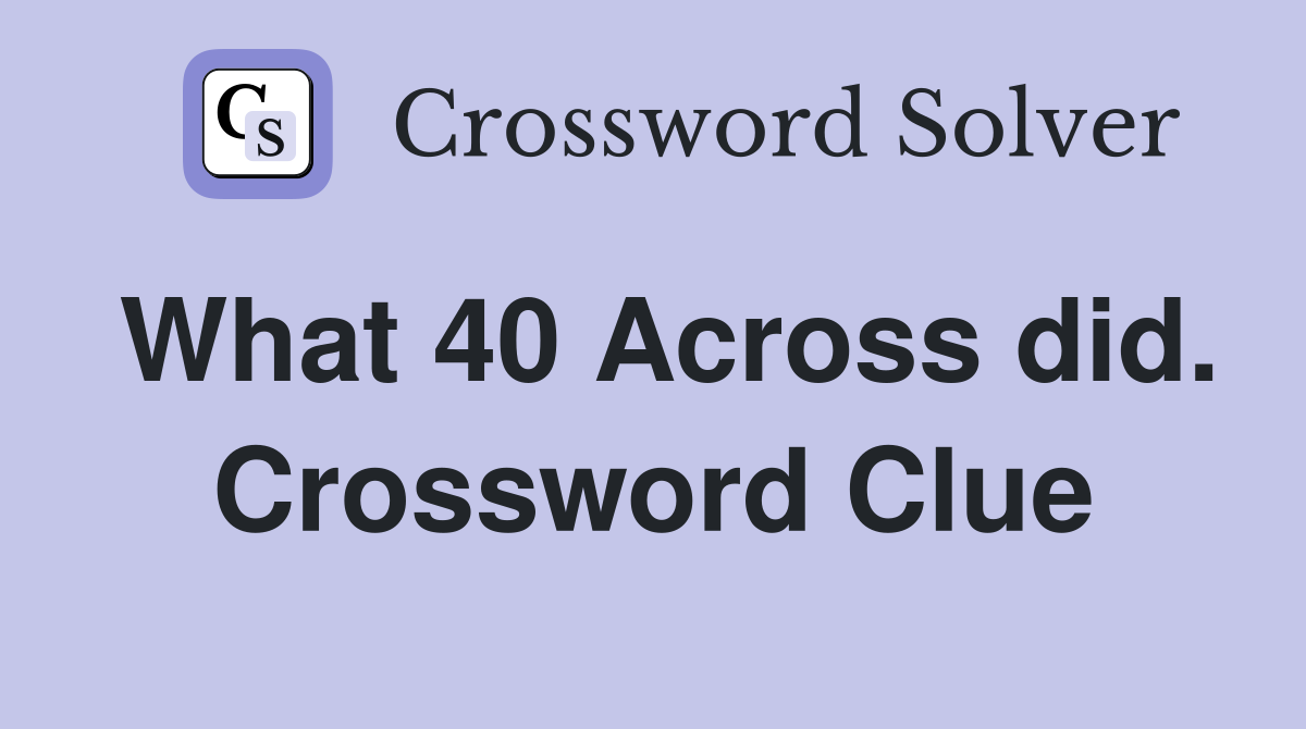 What 40 Across did. Crossword Clue