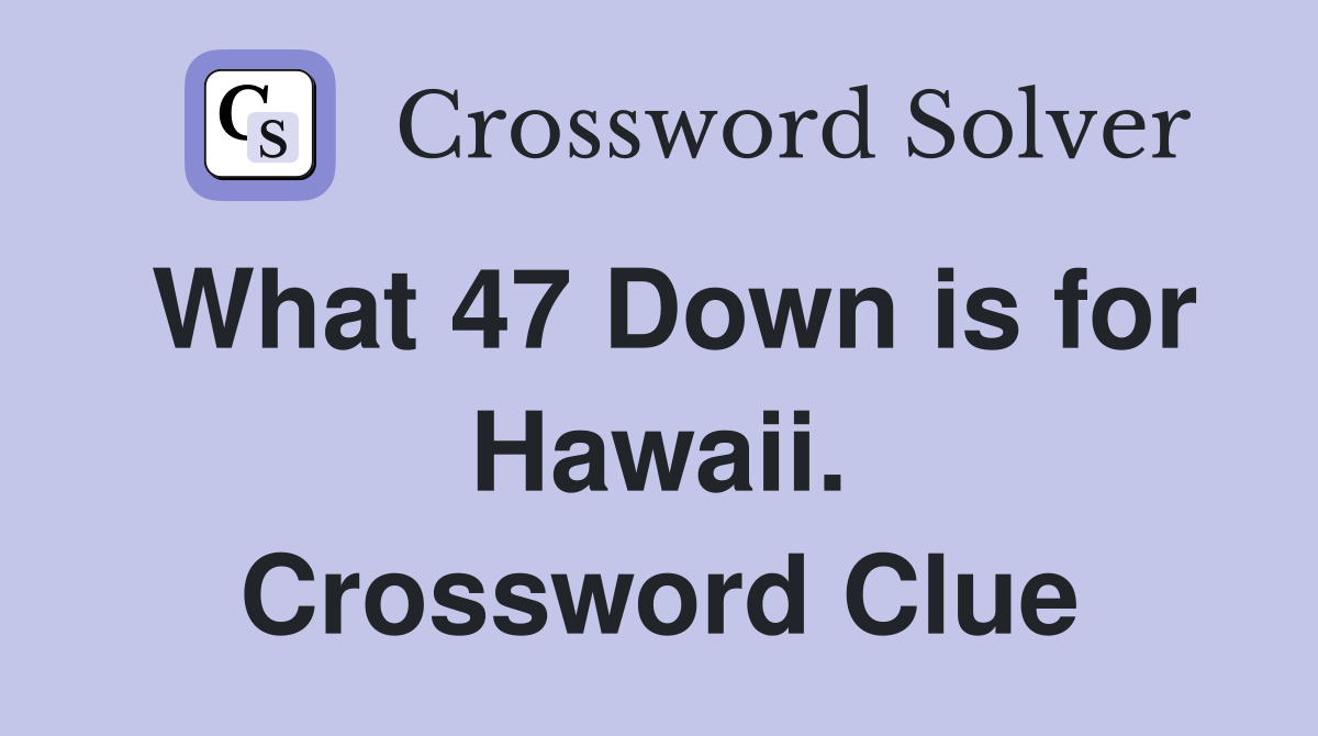 What 47 Down is for Hawaii. Crossword Clue