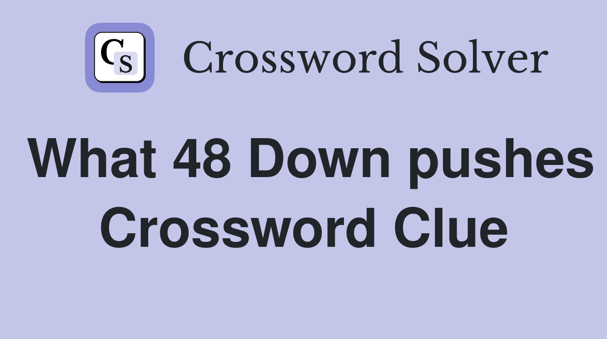 What 48 Down pushes Crossword Clue