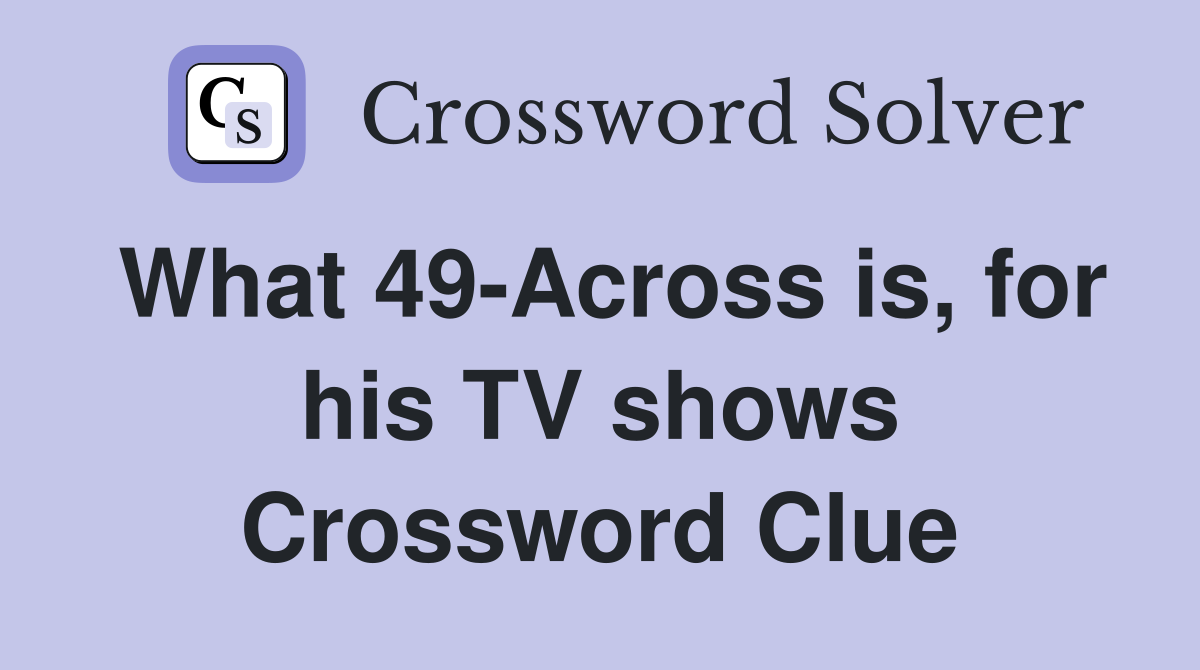 What 49-Across is, for his TV shows Crossword Clue
