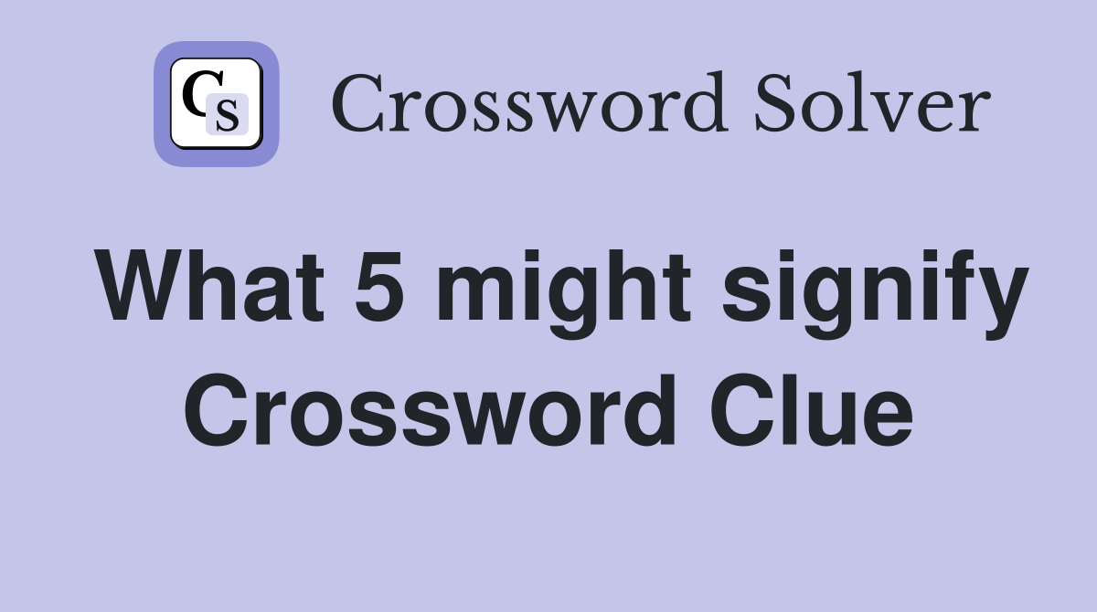 What 5 might signify Crossword Clue