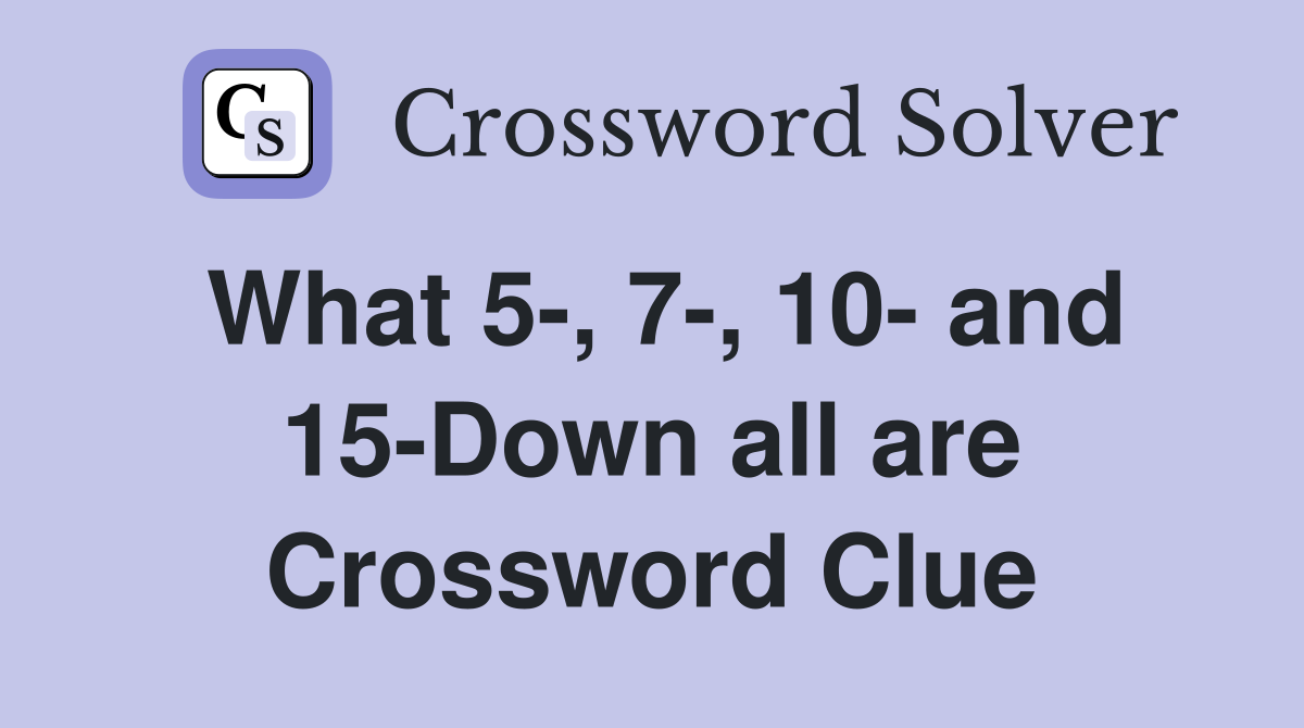 What 5-, 7-, 10- and 15-Down all are Crossword Clue
