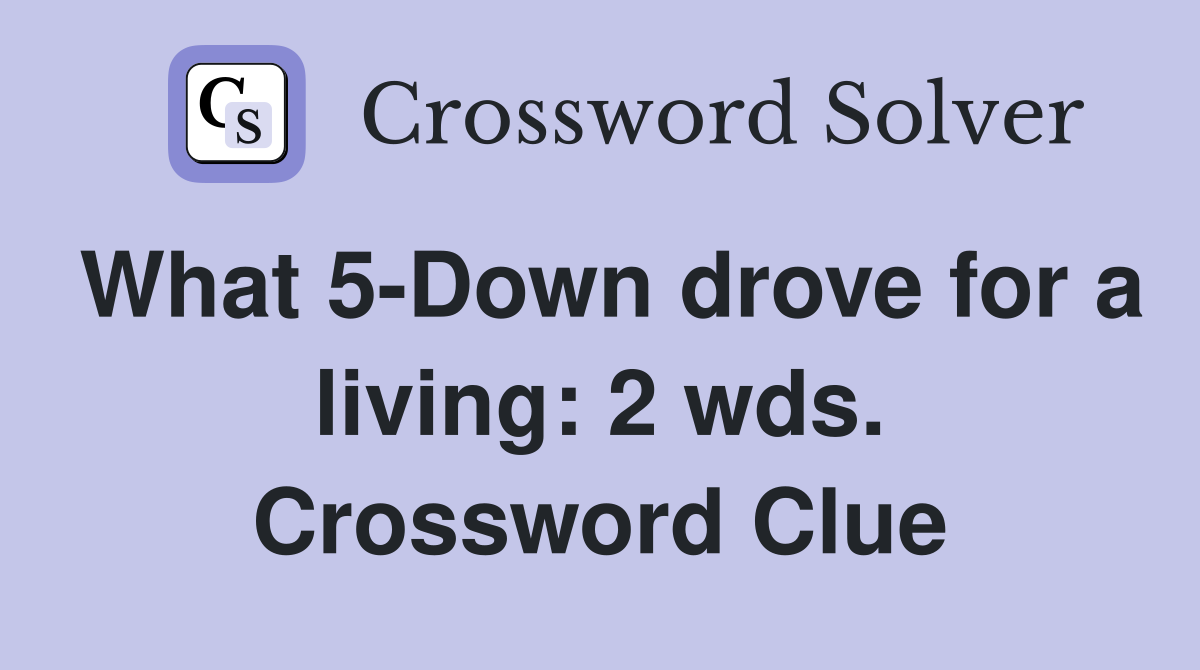 What 5-Down drove for a living: 2 wds. Crossword Clue