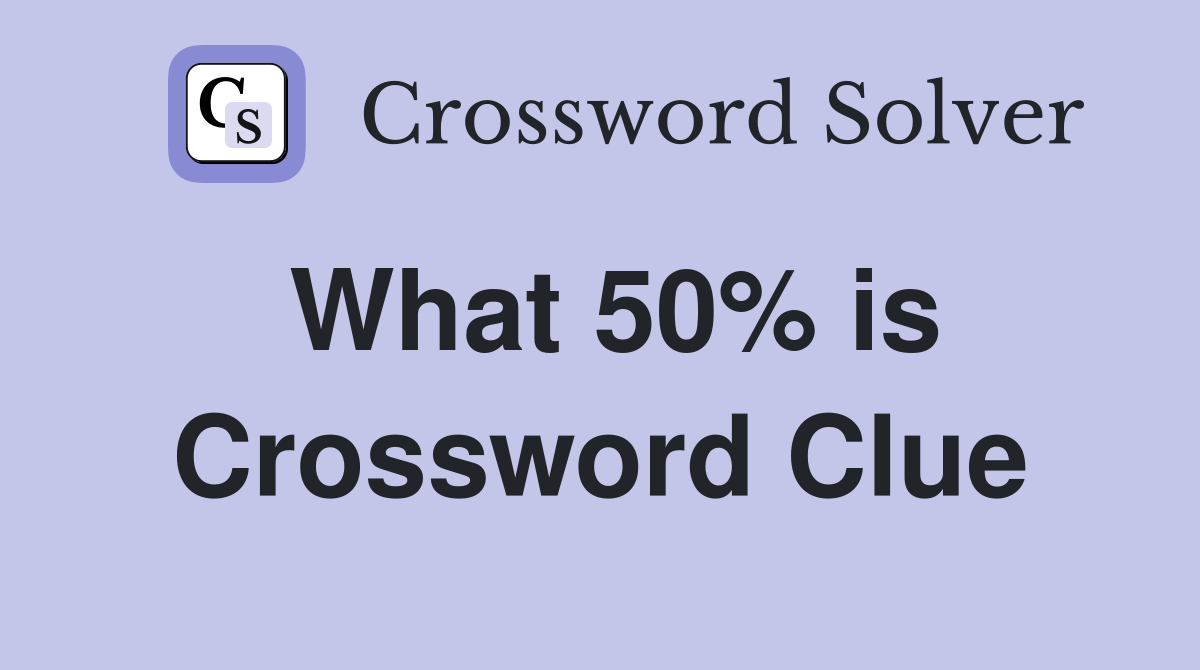 What 50% is Crossword Clue