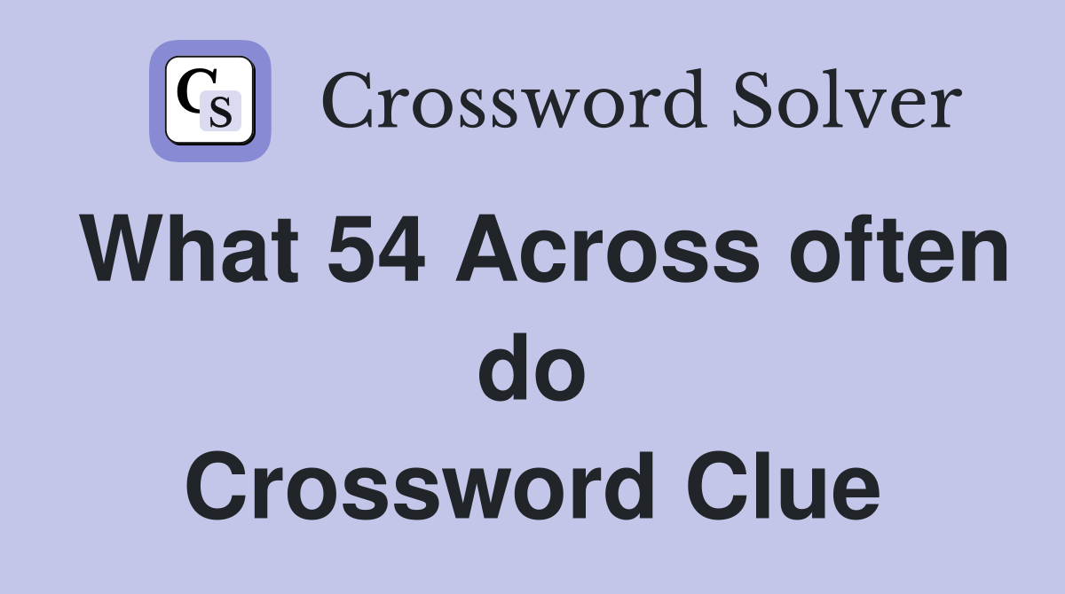 What 54 Across often do Crossword Clue