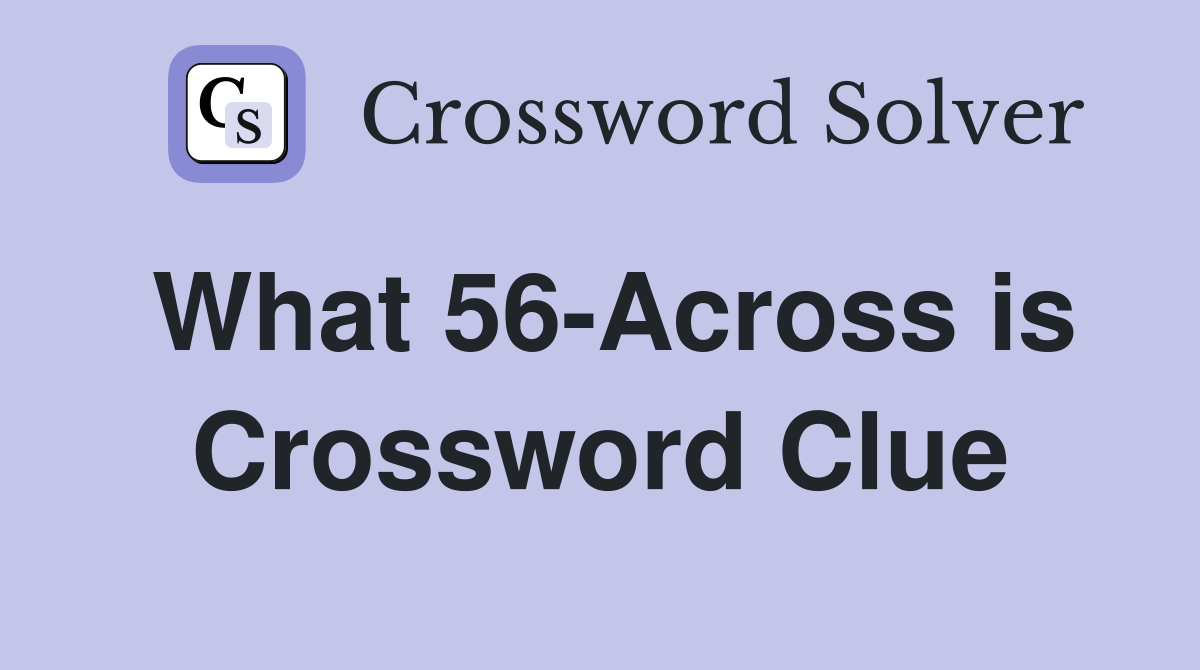 What 56-Across is Crossword Clue