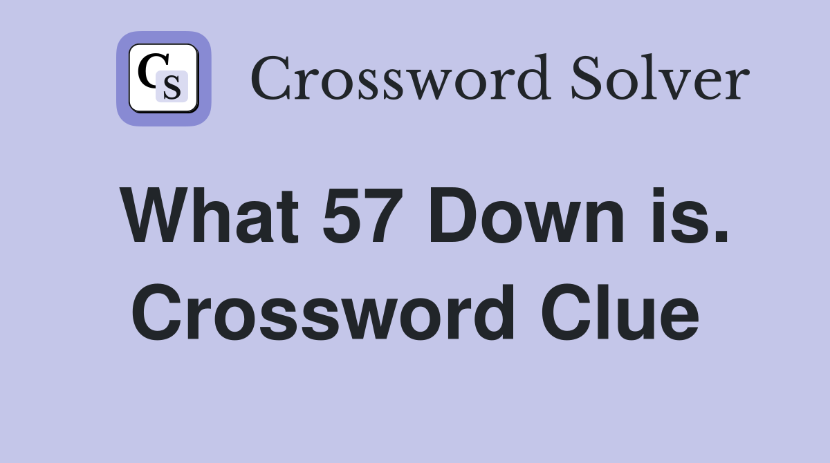 What 57 Down is. Crossword Clue