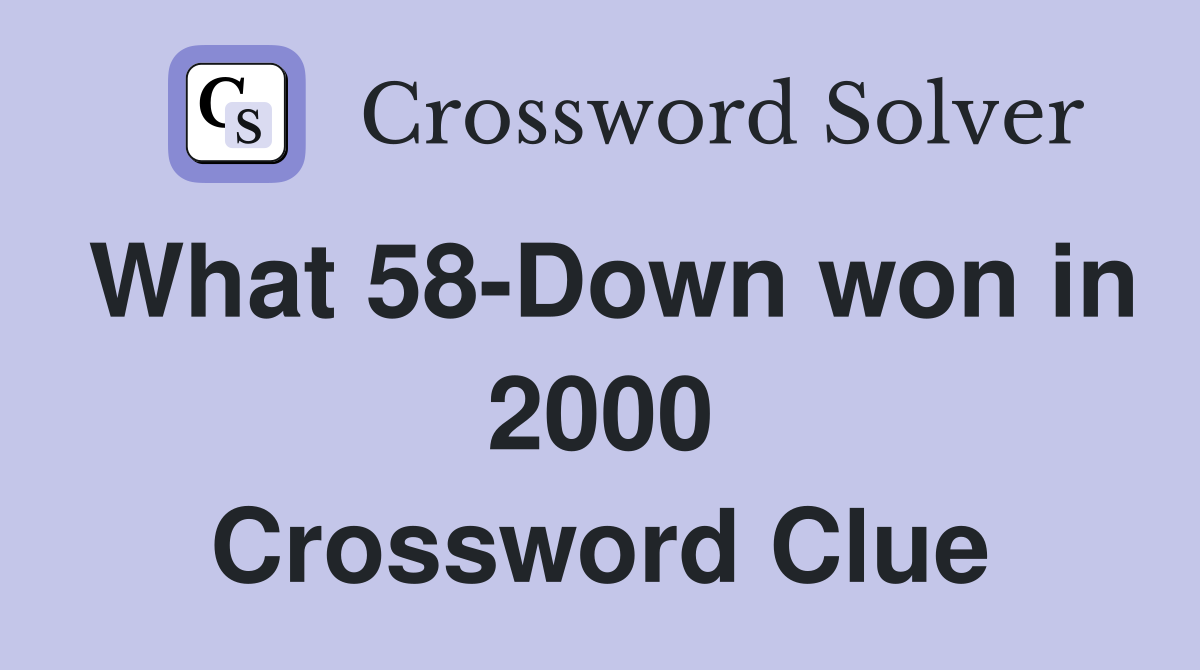 What 58-Down won in 2000 Crossword Clue