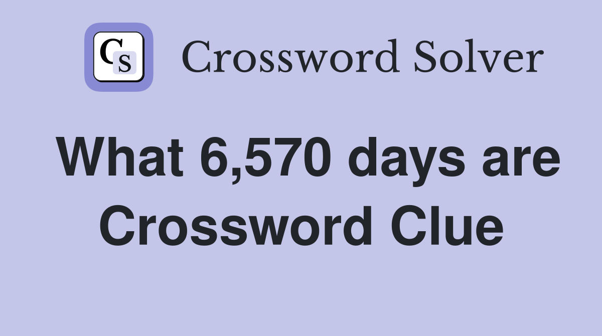 What 6,570 days are Crossword Clue