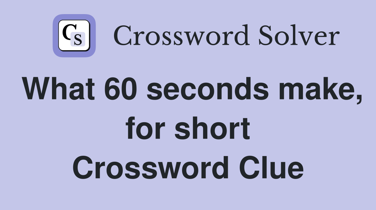 What 60 seconds make, for short Crossword Clue