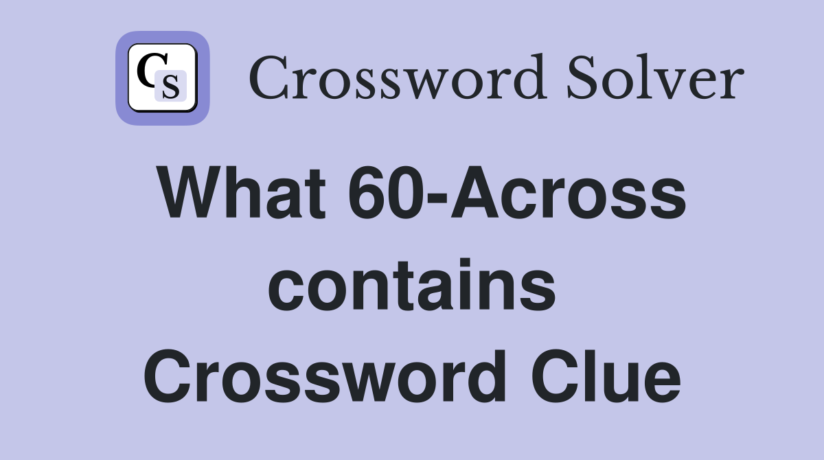 What 60-Across contains Crossword Clue