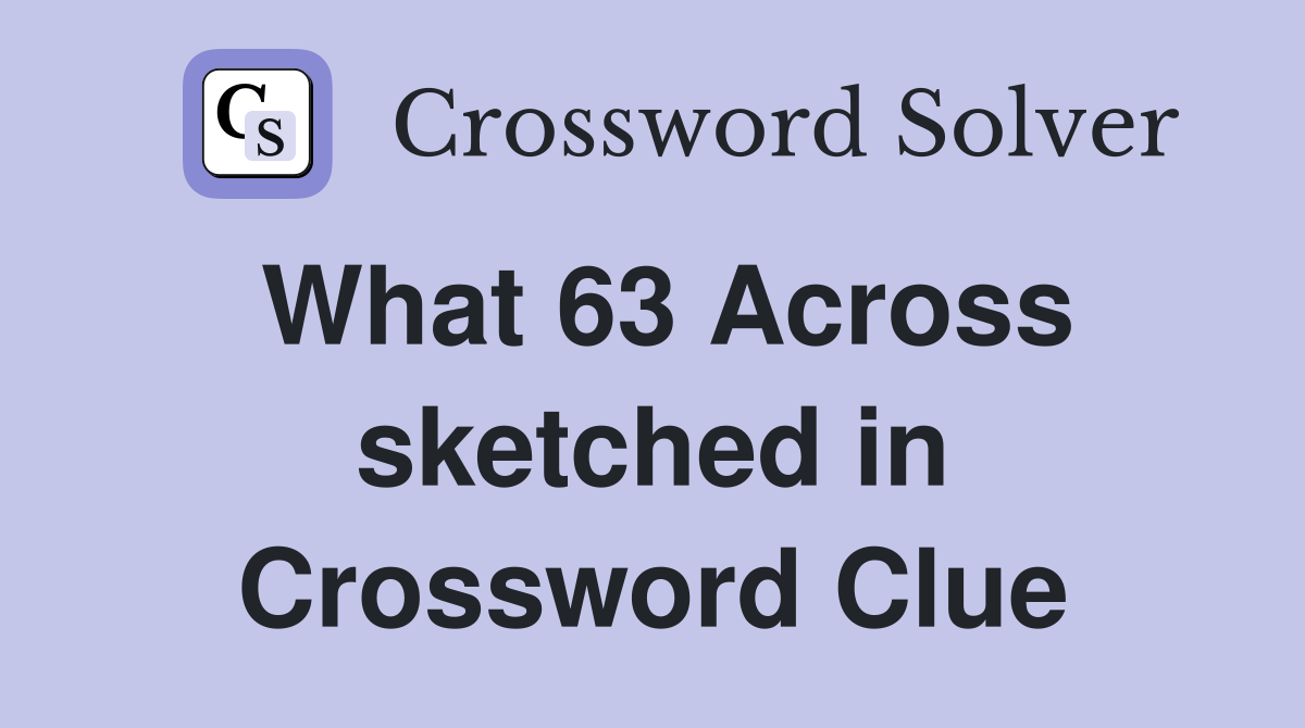What 63 Across sketched in Crossword Clue