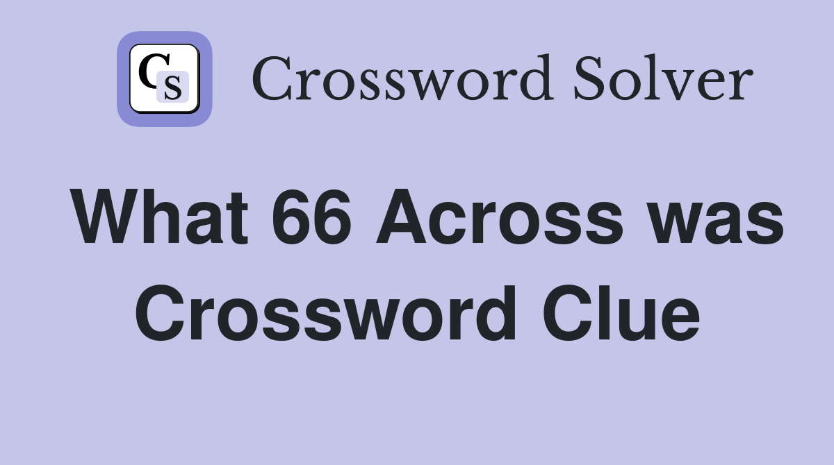 What 66 Across was Crossword Clue