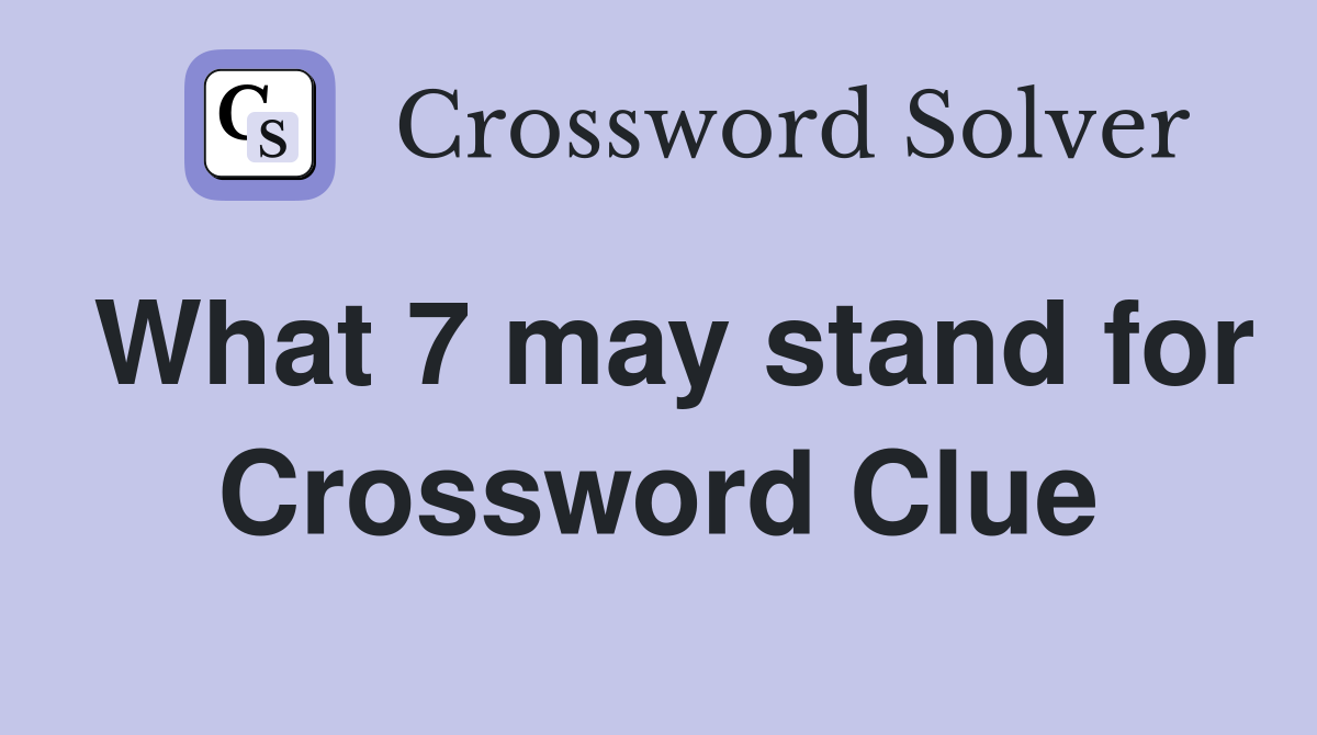 What 7 may stand for Crossword Clue