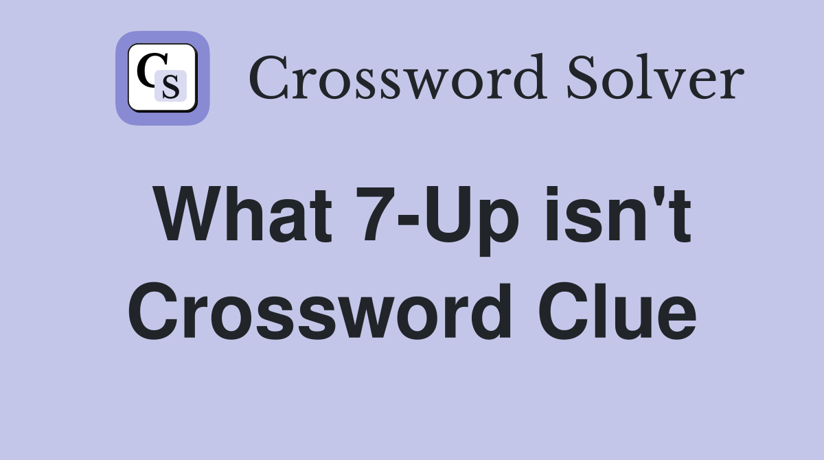 What 7-Up isn't Crossword Clue