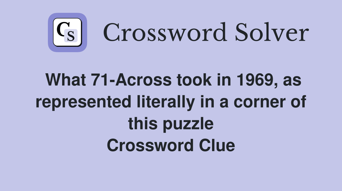 What 71-Across took in 1969, as represented literally in a corner of this puzzle Crossword Clue
