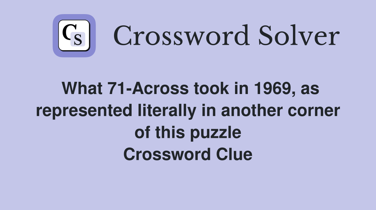 What 71-Across took in 1969, as represented literally in another corner of this puzzle Crossword Clue