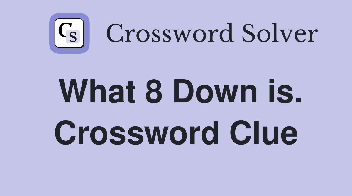What 8 Down is. Crossword Clue