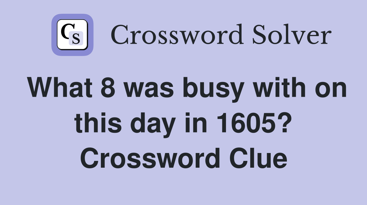What 8 was busy with on this day in 1605? Crossword Clue