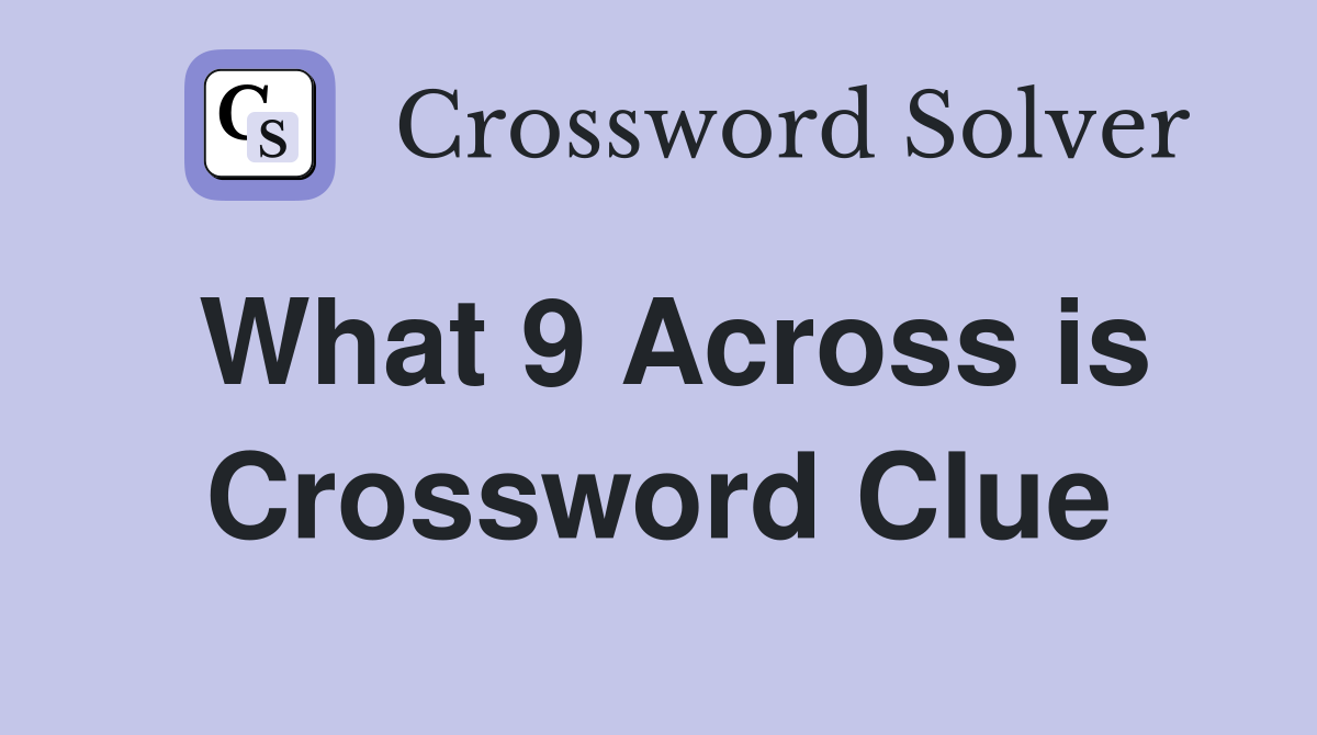 What 9 Across is Crossword Clue