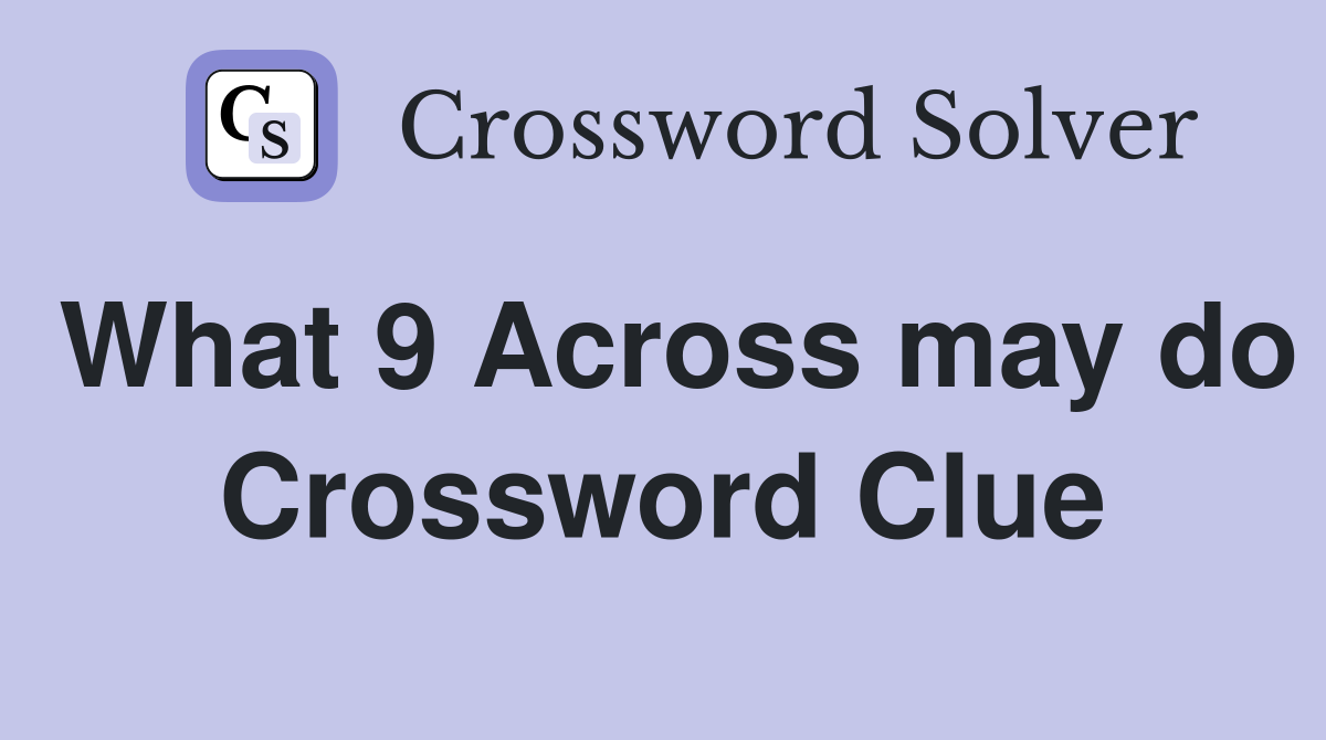 What 9 Across may do Crossword Clue