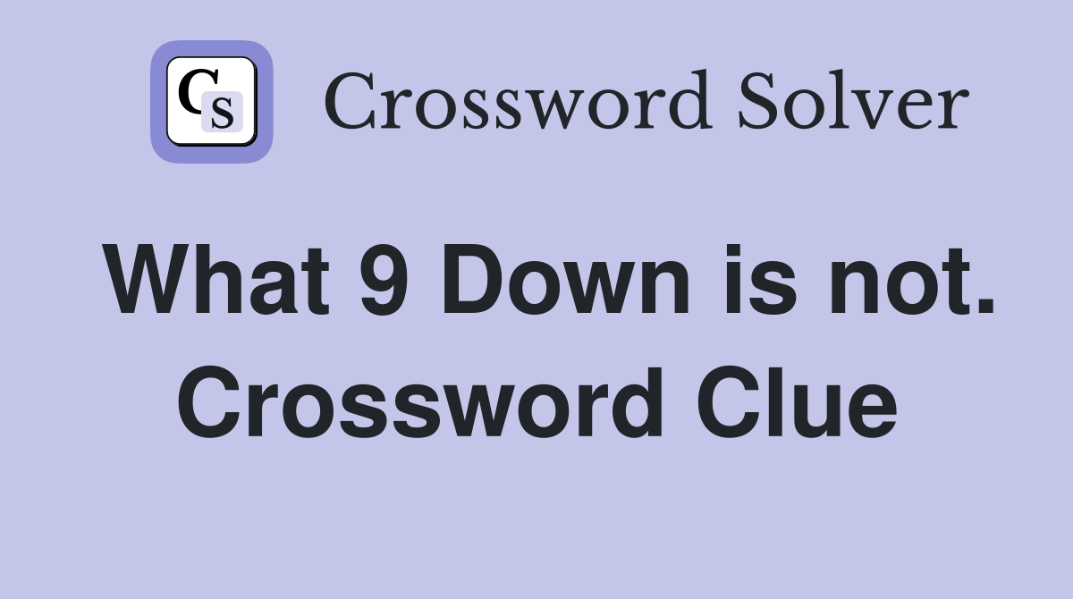 What 9 Down is not. Crossword Clue