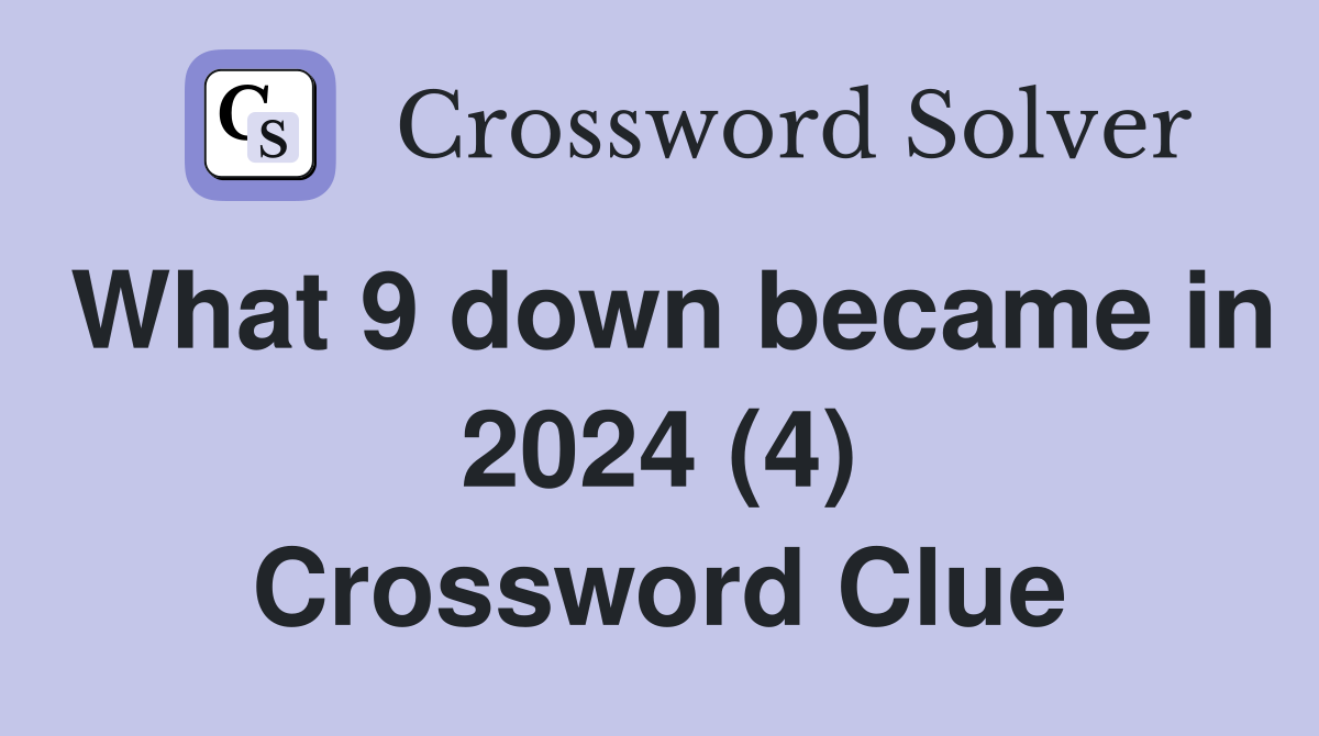 What 9 down became in 2024 (4) Crossword Clue