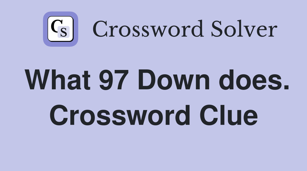 What 97 Down does. Crossword Clue