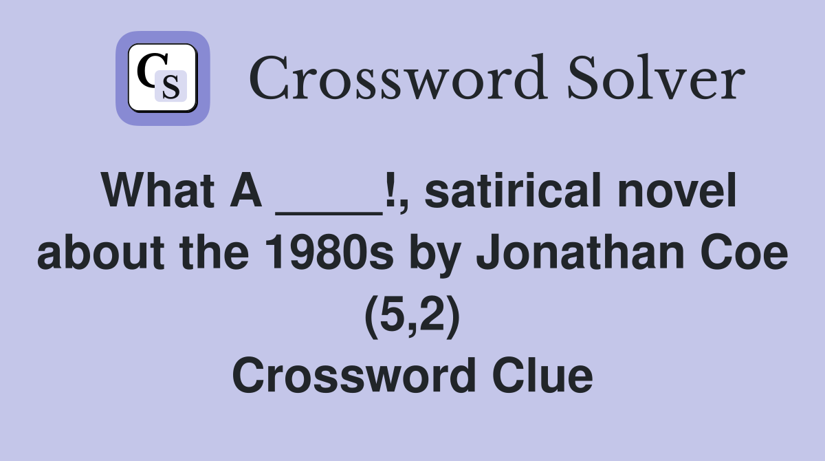 What A ____!, satirical novel about the 1980s by Jonathan Coe (5,2) Crossword Clue