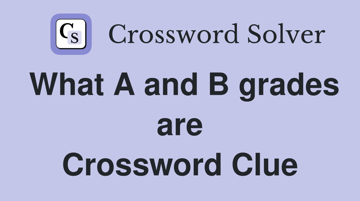 What A and B grades are Crossword Clue