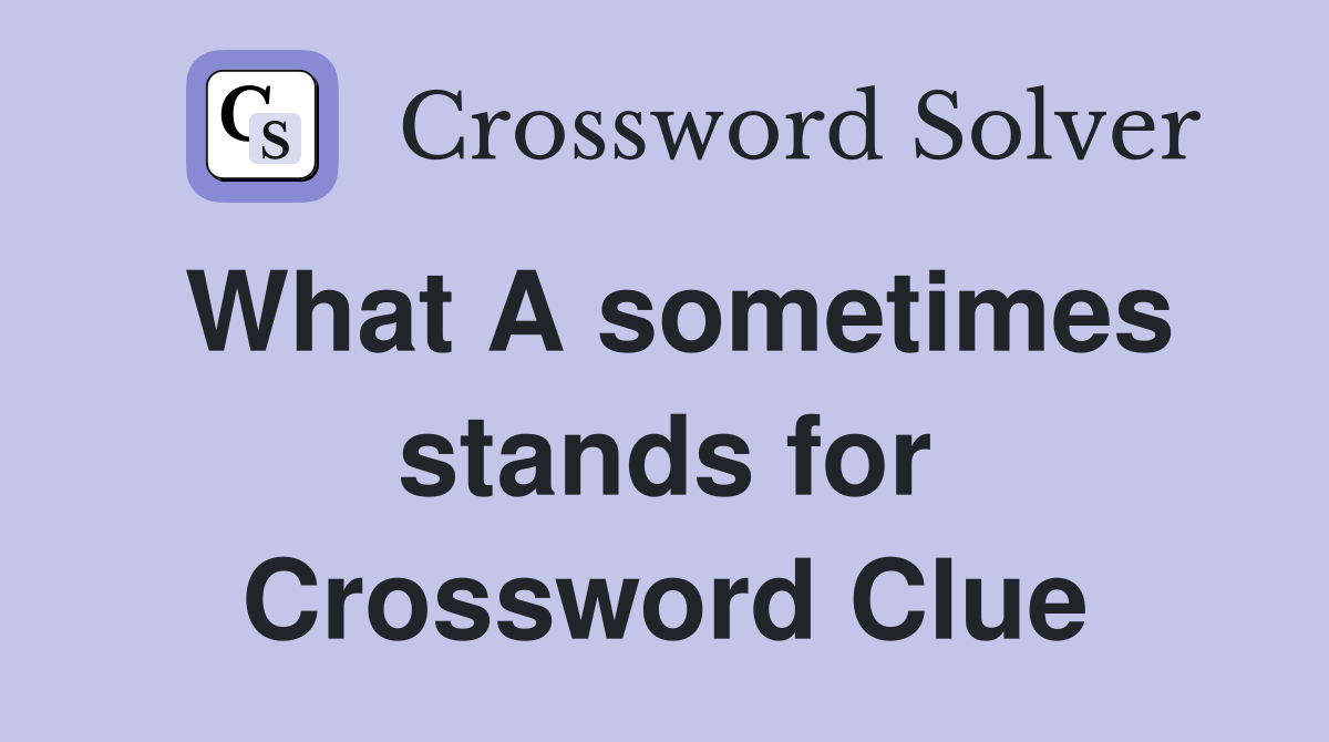 What A sometimes stands for Crossword Clue