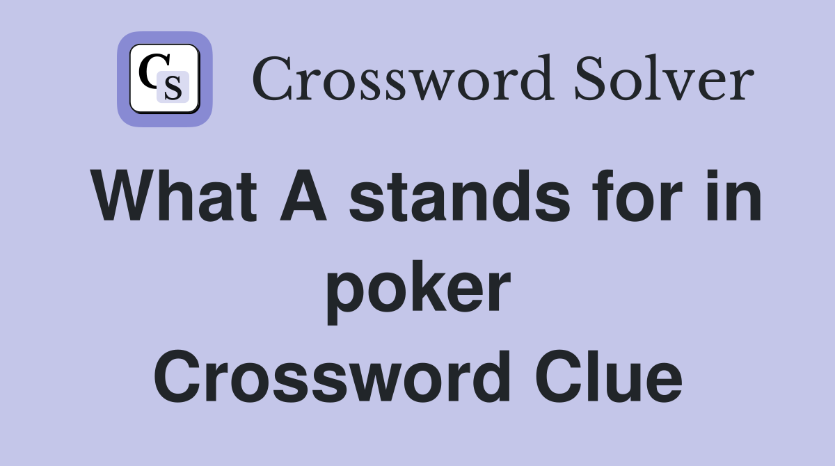 What A stands for in poker Crossword Clue