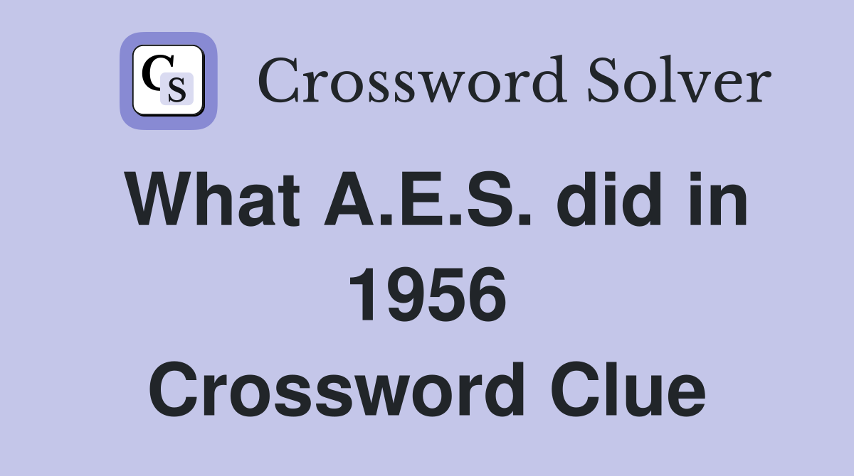 What A.E.S. did in 1956 Crossword Clue