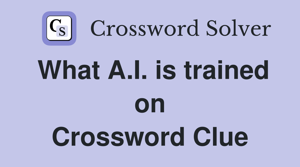 What A.I. is trained on Crossword Clue