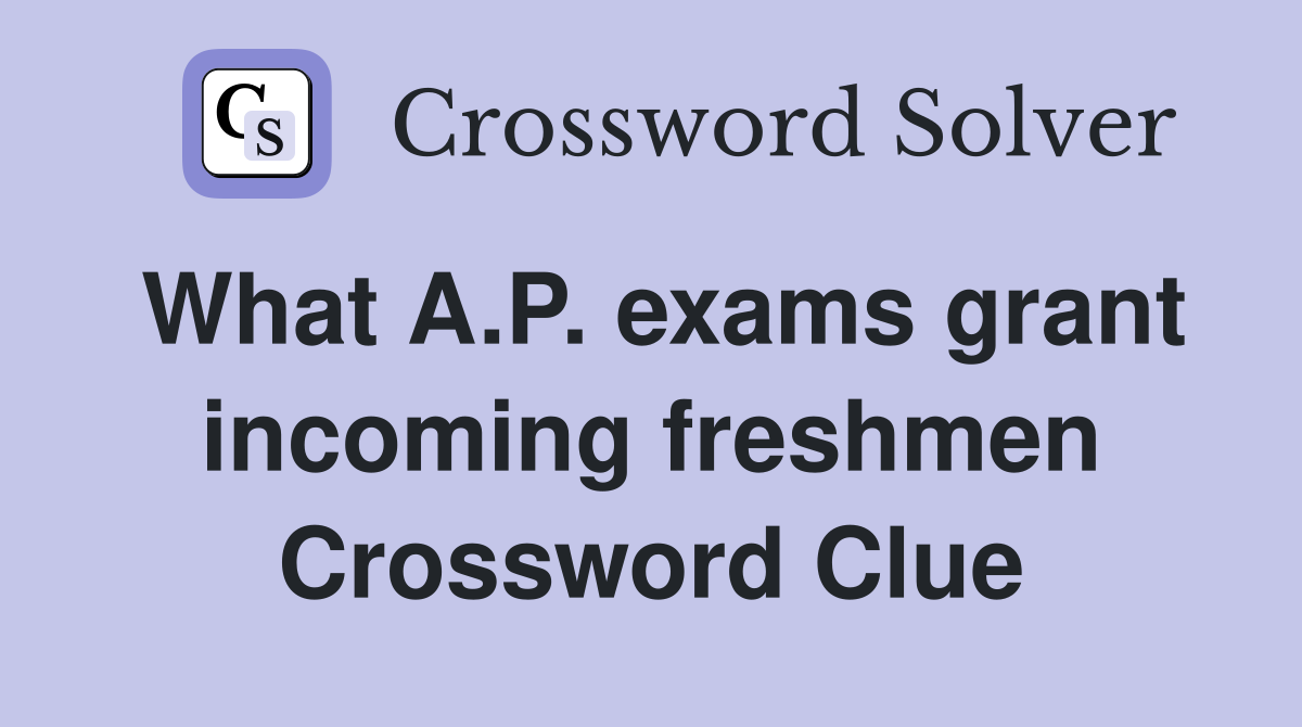 What A.P. exams grant incoming freshmen Crossword Clue