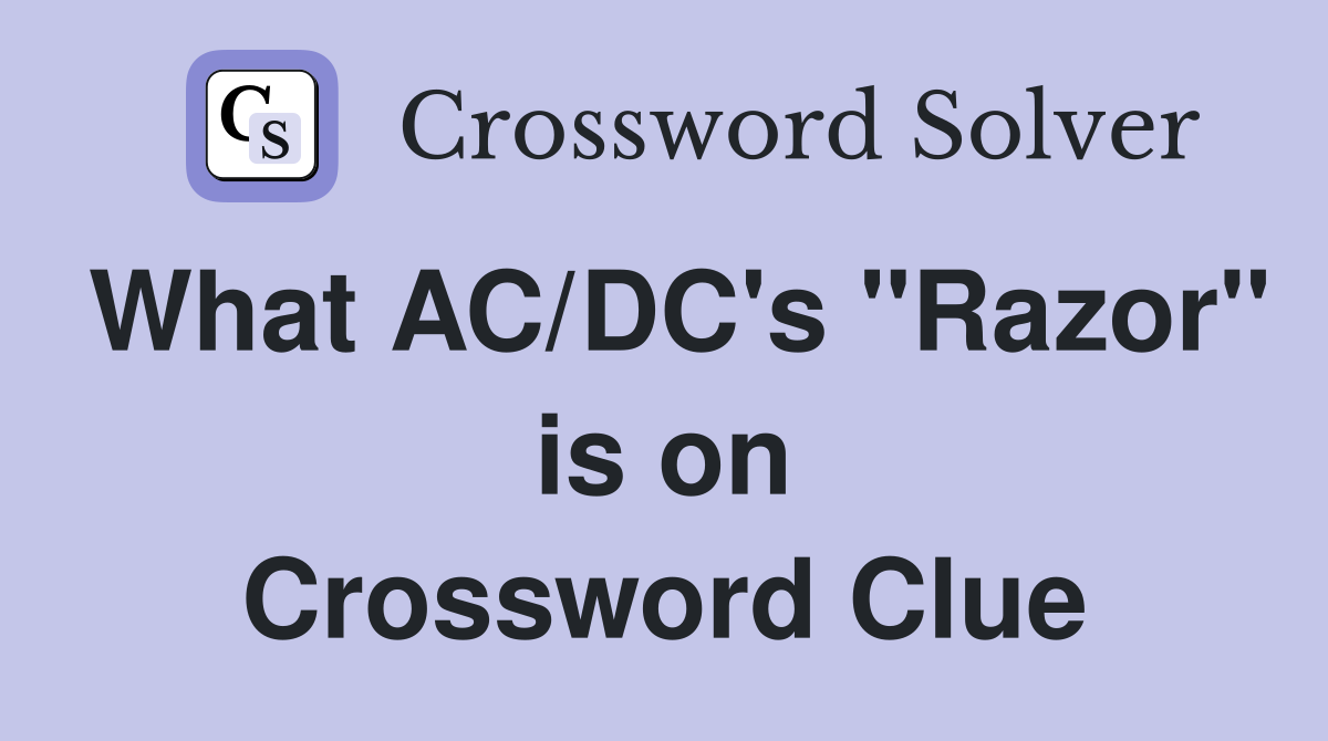 What AC/DC's "Razor" is on Crossword Clue