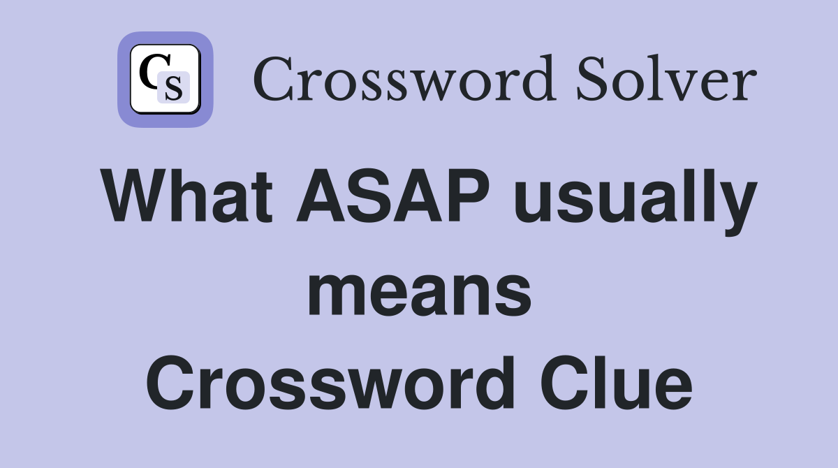 What ASAP usually means Crossword Clue
