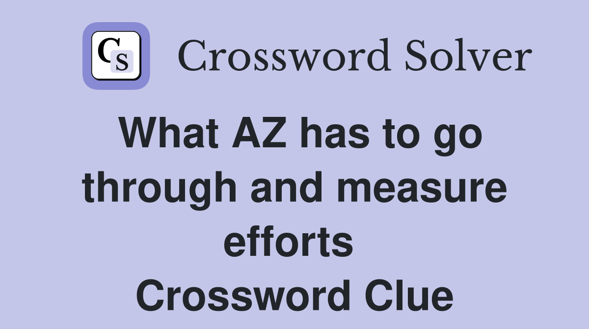 What AZ has to go through and measure efforts  Crossword Clue