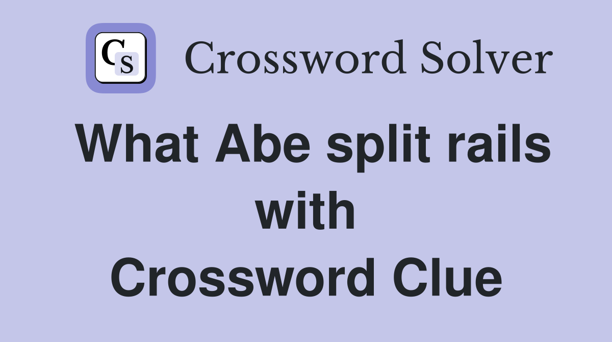 What Abe split rails with Crossword Clue