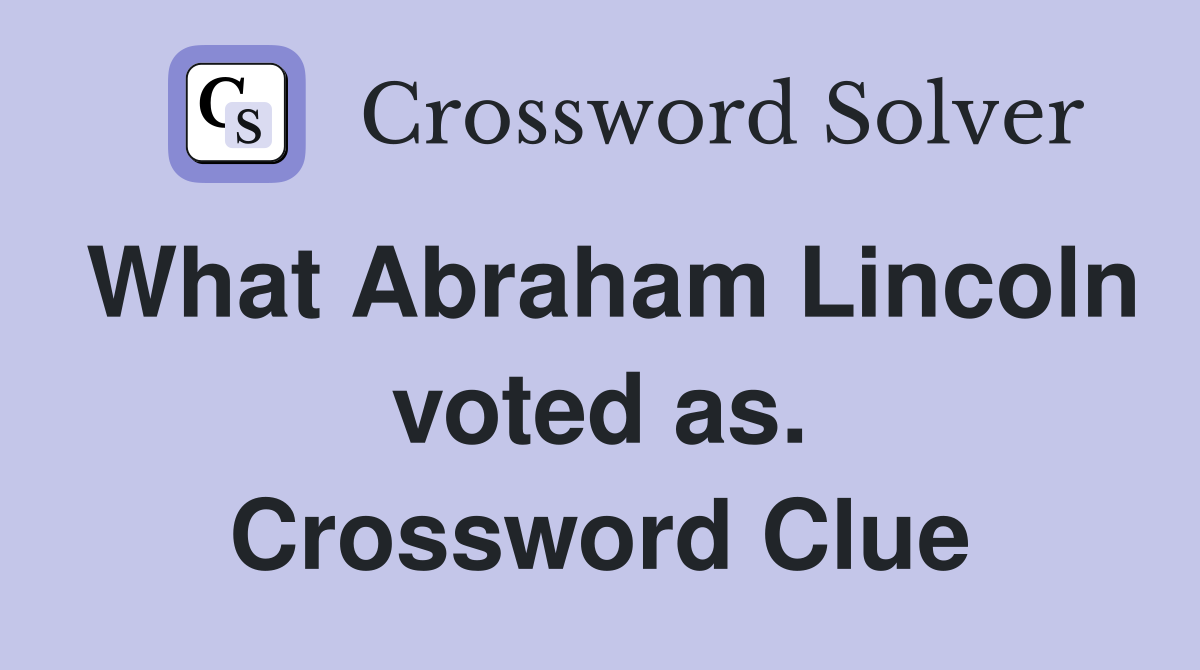 What Abraham Lincoln voted as. Crossword Clue