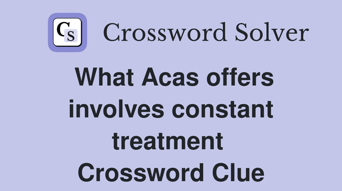 What Acas offers involves constant treatment  Crossword Clue