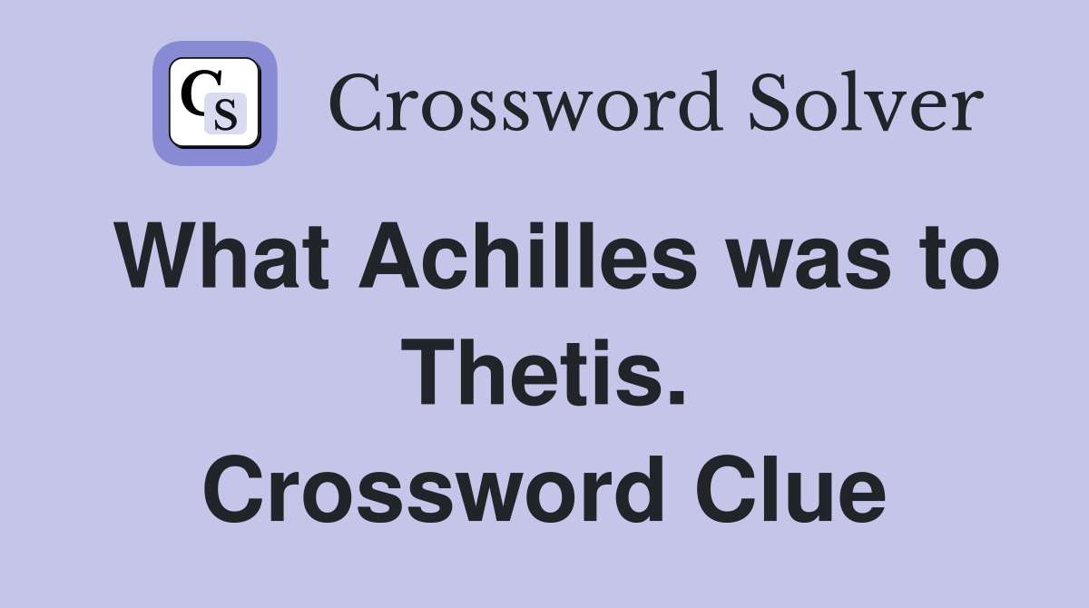 What Achilles was to Thetis. Crossword Clue