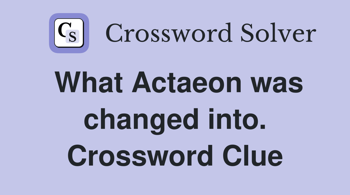 What Actaeon was changed into. Crossword Clue
