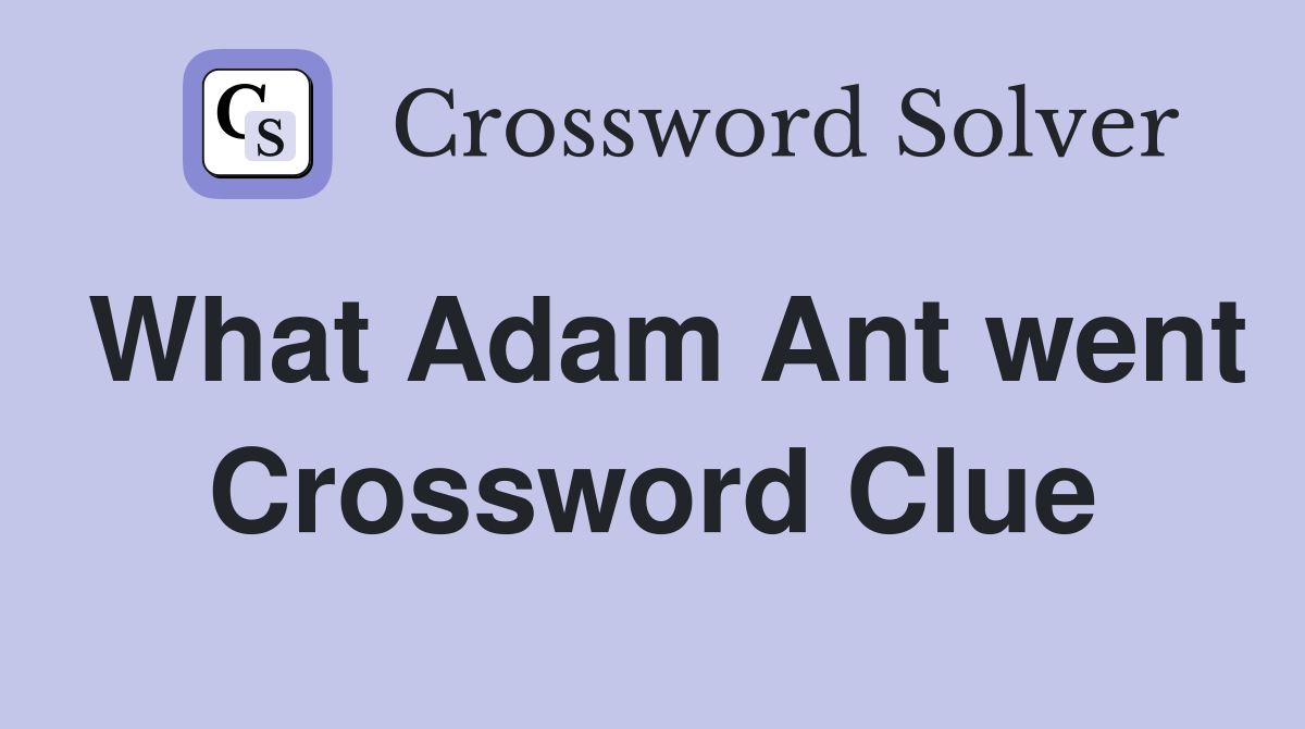 What Adam Ant went Crossword Clue
