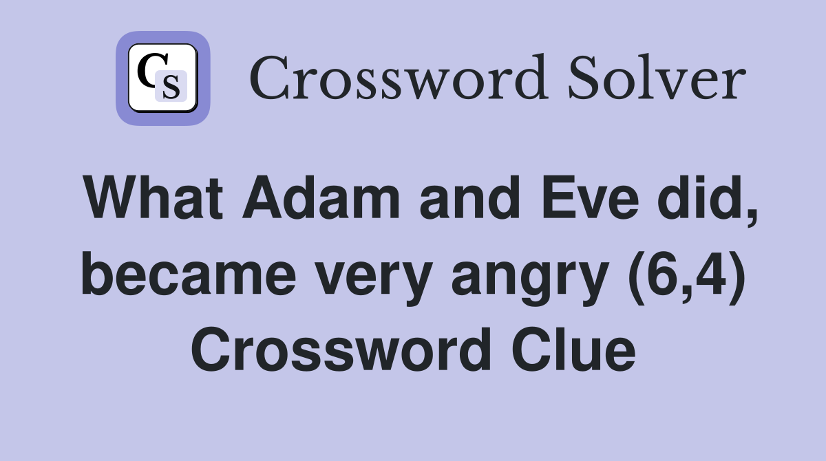 What Adam and Eve did, became very angry (6,4) Crossword Clue