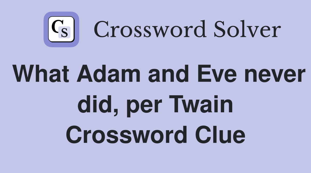 What Adam and Eve never did, per Twain Crossword Clue