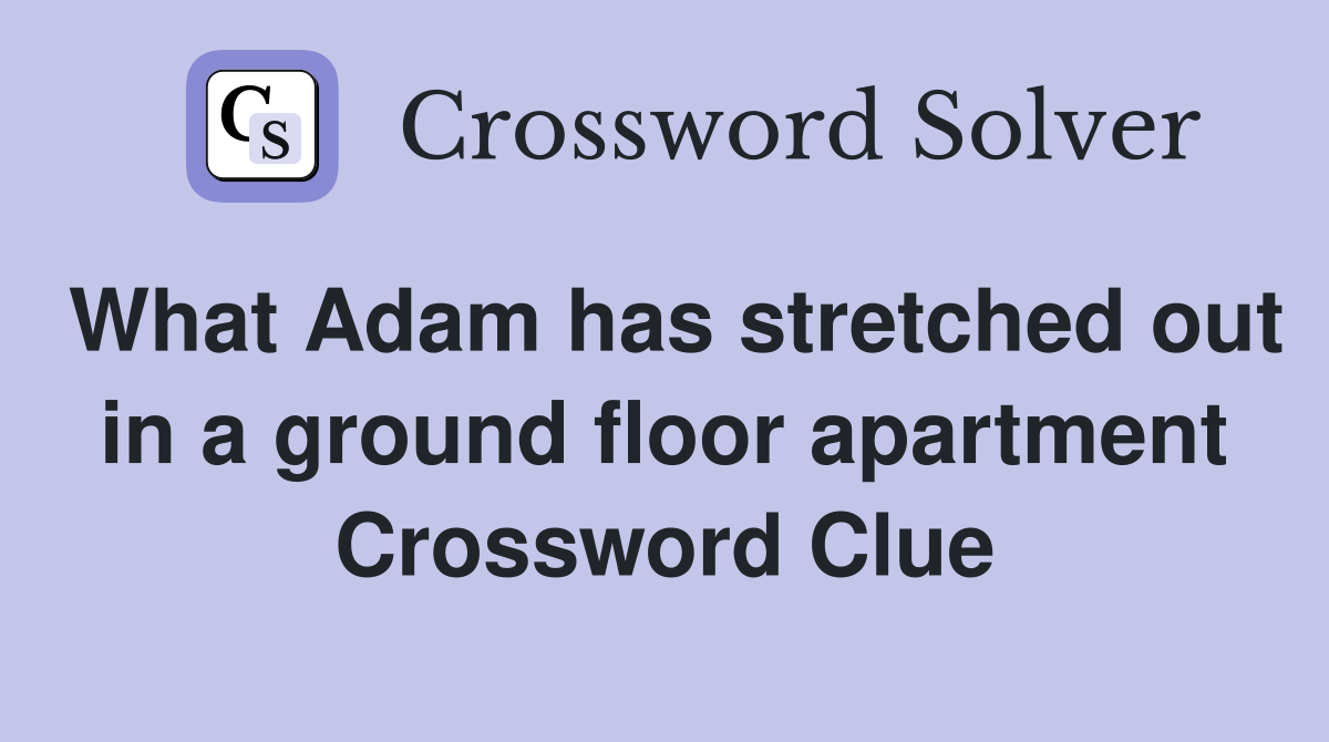 What Adam has stretched out in a ground floor apartment Crossword Clue