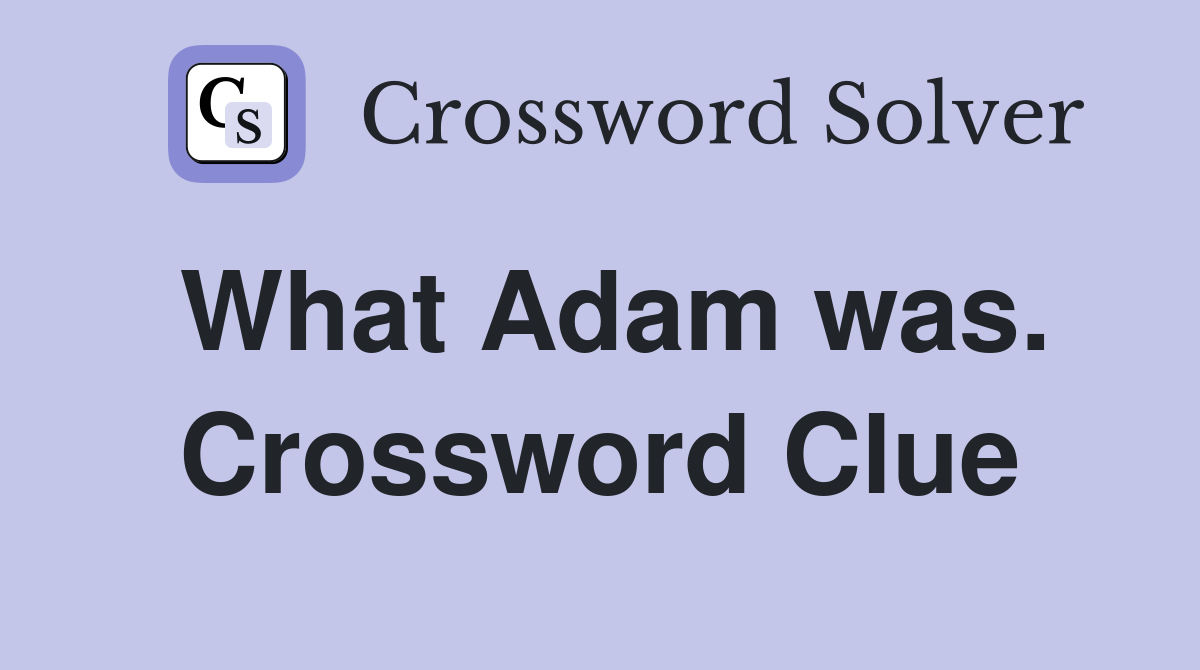 What Adam was. Crossword Clue