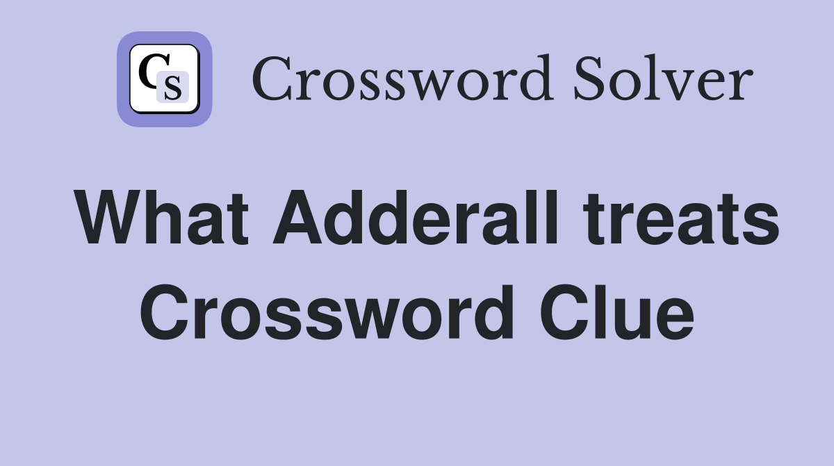 What Adderall treats Crossword Clue